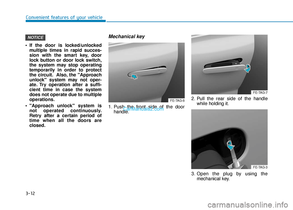 Hyundai Nexo 2019 Owners Manual 3-12
 If the door is locked/unlockedmultiple times in rapid succes-
sion with the smart key, door
lock button or door lock switch,
the system may stop operating
temporarily in order to protect
the cir