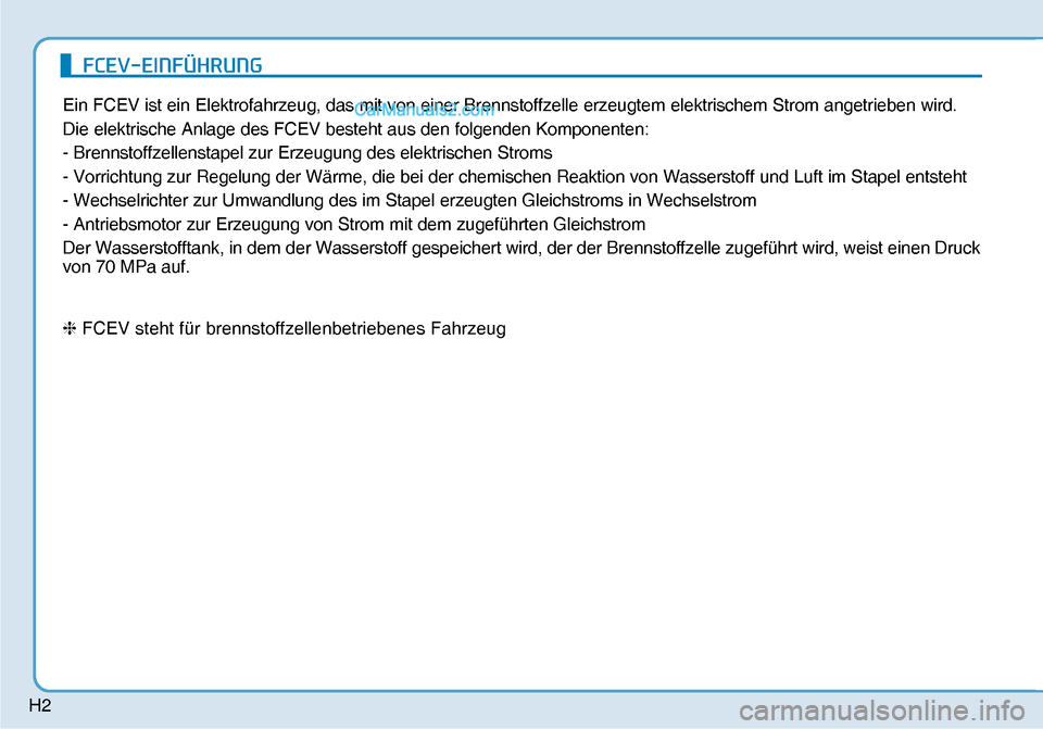 Hyundai Nexo 2019  Betriebsanleitung (in German) H2
Ein FCEV ist ein Elektrofahrzeug, das mit von einer Brennstoffzelle erzeugtem elektrischem Strom angetrieben wird.
Die elektrische Anlage des FCEV besteht aus den folgenden Komponenten:
- Brennstof