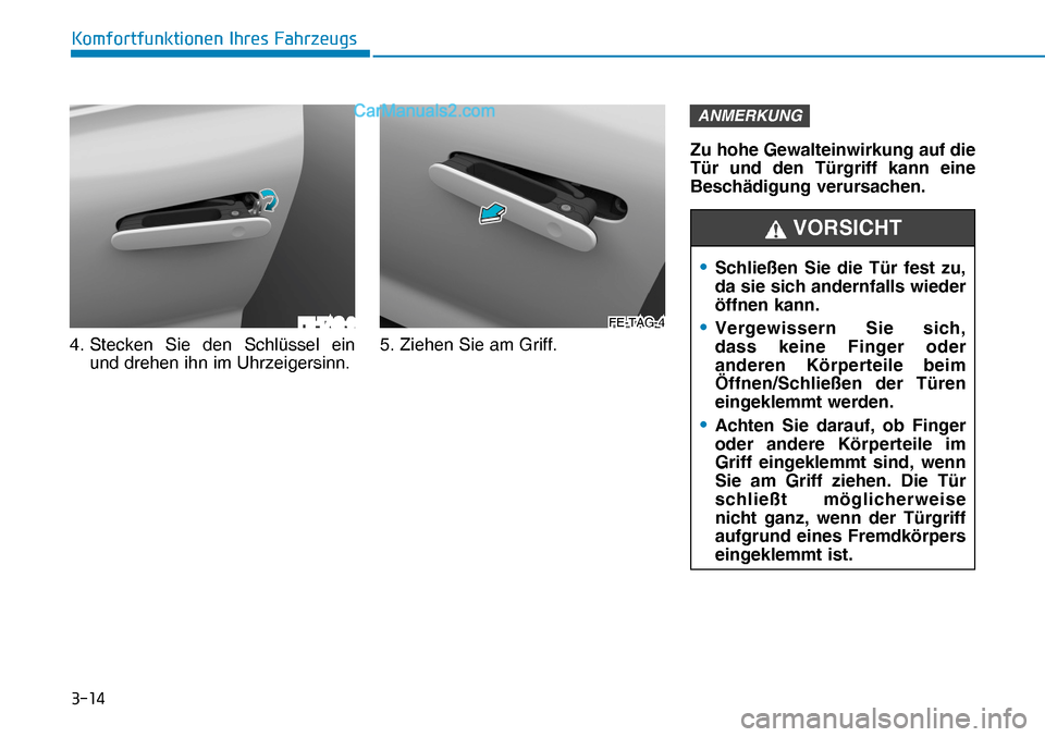Hyundai Nexo 2019  Betriebsanleitung (in German) ����
�.�R�P�I�R�U�W�I�X�Q�N�W�L�R�Q�H�Q��,�K�U�H�V��)�D�K�U�]�H�X�J�V
4. Stecken Sie den Schlüssel ein 
und drehen ihn im Uhrzeigersinn.5. Ziehen Sie am Griff.
ANMERKUNG
FE-TAG-6FE-TAG-4FE-TAG-