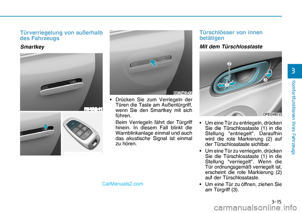 Hyundai Nexo 2019  Betriebsanleitung (in German) ����
�.�R�P�I�R�U�W�I�X�Q�N�W�L�R�Q�H�Q��,�K�U�H�V��)�D�K�U�]�H�X�J�V
�
Türverriegelung von außerhalb 
des Fahrzeugs
Smartkey
•  Drücken Sie zum Verriegeln der 
Türen die Taste am Außent