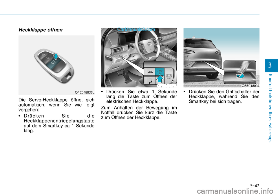 Hyundai Nexo 2019  Betriebsanleitung (in German) ����
�.�R�P�I�R�U�W�I�X�Q�N�W�L�R�Q�H�Q��,�K�U�H�V��)�D�K�U�]�H�X�J�V
�
Heckklappe öffnen
Die Servo-Heckklappe öffnet sich 
automatisch, wenn Sie wie folgt 
vorgehen:
• Drücken Sie die 
He