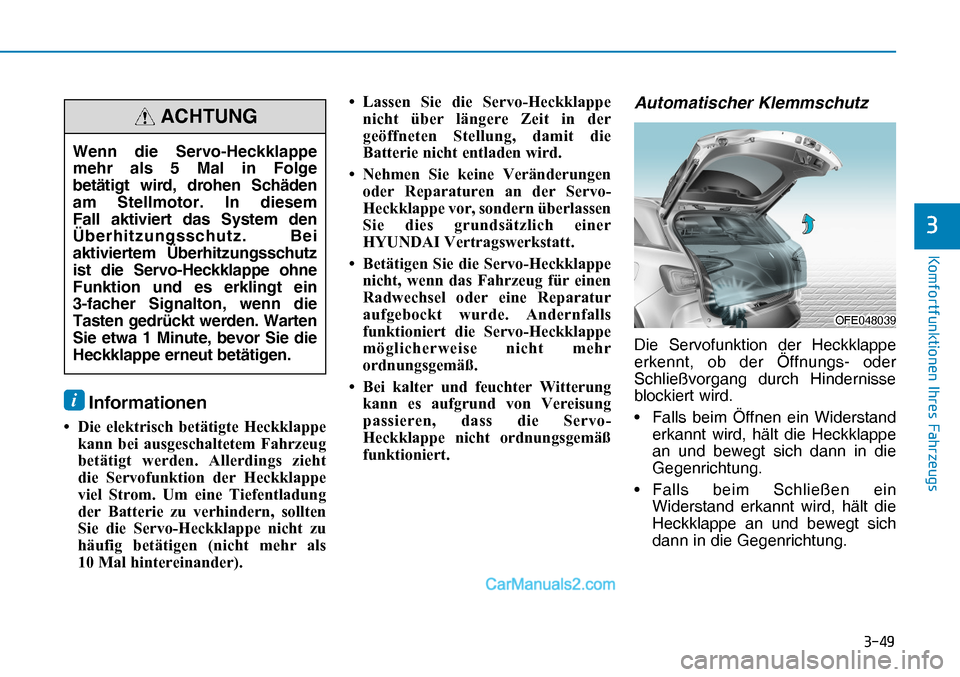 Hyundai Nexo 2019  Betriebsanleitung (in German) ����
�.�R�P�I�R�U�W�I�X�Q�N�W�L�R�Q�H�Q��,�K�U�H�V��)�D�K�U�]�H�X�J�V
�
i
OFE048039OFE048039
Wenn die Servo-Heckklappe 
mehr als 5 Mal in Folge 
betätigt wird, drohen Schäden 
am Stellmotor. 