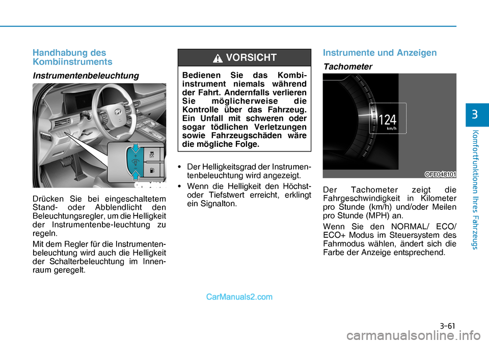 Hyundai Nexo 2019  Betriebsanleitung (in German) ����
�.�R�P�I�R�U�W�I�X�Q�N�W�L�R�Q�H�Q��,�K�U�H�V��)�D�K�U�]�H�X�J�V
�
Handhabung des 
Kombiinstruments
Instrumentenbeleuchtung
Drücken Sie bei eingeschaltetem 
Stand- oder Abblendlicht den 
