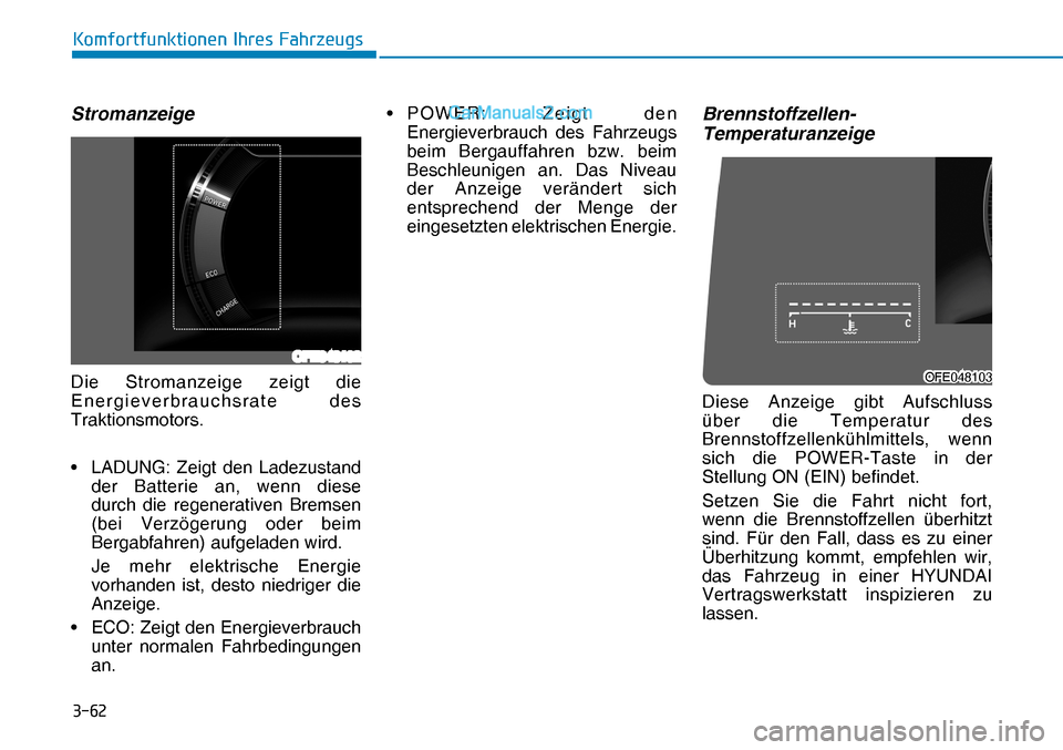 Hyundai Nexo 2019  Betriebsanleitung (in German) ����
�.�R�P�I�R�U�W�I�X�Q�N�W�L�R�Q�H�Q��,�K�U�H�V��)�D�K�U�]�H�X�J�V
OFE048102
OFE048103OFE048103Stromanzeige
Die Stromanzeige zeigt die 
Energieverbrauchsrate des 
Traktionsmotors.
•  LADUNG