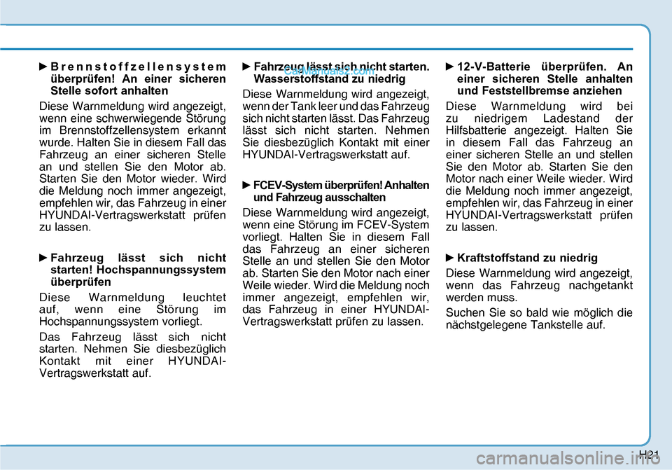 Hyundai Nexo 2019  Betriebsanleitung (in German) H21
y 
Brennstoffzellensystem 
überprüfen! An einer sicheren 
Stelle sofort anhalten
Diese Warnmeldung wird angezeigt, 
wenn eine schwerwiegende Störung 
im Brennstoffzellensystem erkannt 
wurde. 