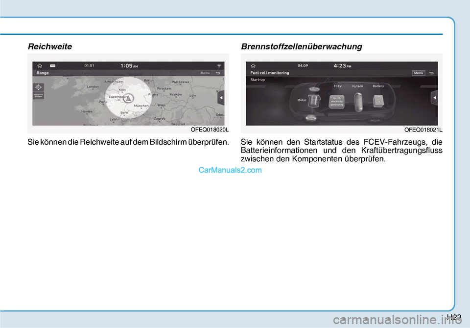 Hyundai Nexo 2019  Betriebsanleitung (in German) H23
Reichweite
Sie können die Reichweite auf dem Bildschirm überprüfen.
Brennstoffzellenüberwachung
Sie können den Startstatus des FCEV-Fahrzeugs, die 
Batterieinformationen und den Kraftübertra