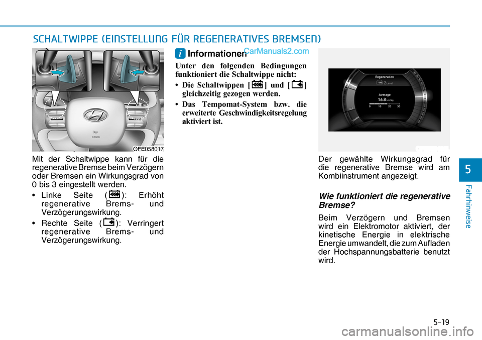 Hyundai Nexo 2019  Betriebsanleitung (in German) ����
�)�D�K�U�K�L�Q�Z�H�L�V�H
�
Mit der Schaltwippe kann für die 
regenerative Bremse beim Verzögern 
oder Bremsen ein Wirkungsgrad von 
0 bis 3 eingestellt werden.
• Linke Seite (
): Erhöht