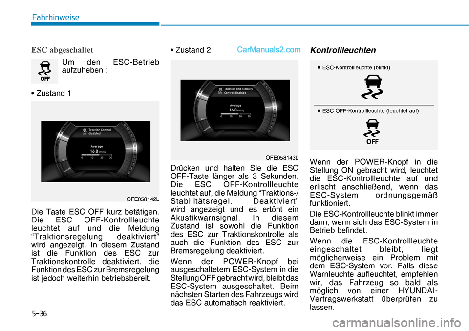 Hyundai Nexo 2019  Betriebsanleitung (in German) ����
�)�D�K�U�K�L�Q�Z�H�L�V�H
�(�6�&��D�E�J�H�V�F�K�D�O�W�H�W
Um den ESC-Betrieb 
aufzuheben :
• Zustand 1
Die Taste ESC OFF kurz betätigen. 
Die ESC OFF-Kontrollleuchte 
leuchtet auf und die 