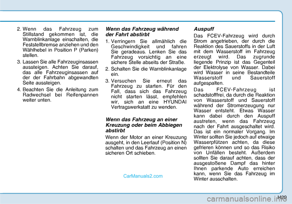Hyundai Nexo 2019  Betriebsanleitung (in German) H29
2.  Wenn das Fahrzeug zum 
Stillstand gekommen ist, die 
Warnblinkanlage einschalten, die 
Feststellbremse anziehen und den 
Wählhebel in Position P (Parken) 
stellen.
3.  Lassen Sie alle Fahrzeu