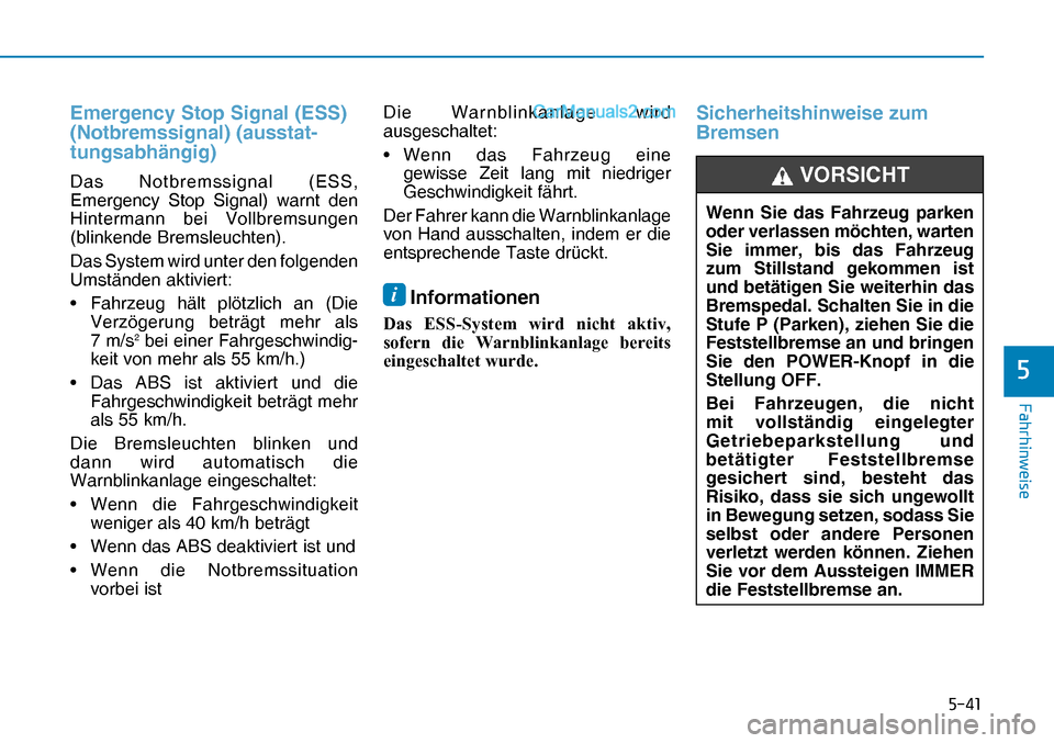 Hyundai Nexo 2019  Betriebsanleitung (in German)     
 ) D K U K L Q Z H L V H
 
Emergency Stop Signal (ESS) 
(Notbremssignal) (ausstat-
tungsabhängig)
Das Notbremssignal (ESS, 
Emergency Stop Signal) warnt den 
Hintermann bei Vollbremsungen 
