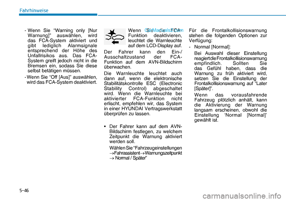 Hyundai Nexo 2019  Betriebsanleitung (in German) ����
�)�D�K�U�K�L�Q�Z�H�L�V�H
 -  Wenn Sie “Warning only [Nur 
Warnung]” auswählen, wird 
das FCA-System aktiviert und 
gibt lediglich Alarmsignale 
entsprechend der Höhe des 
Unfallrisikos 