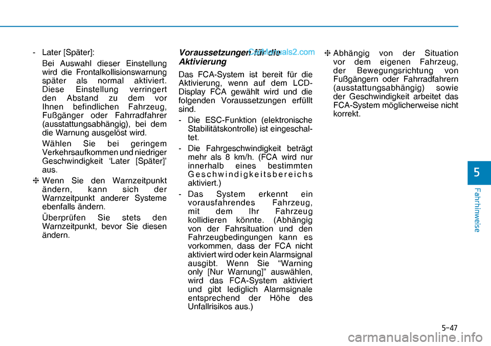 Hyundai Nexo 2019  Betriebsanleitung (in German) ����
�)�D�K�U�K�L�Q�Z�H�L�V�H
�
- Later [Später]:
  Bei Auswahl dieser Einstellung 
wird die Frontalkollisionswarnung 
später als normal aktiviert. 
Diese Einstellung verringert 
den Abstand zu