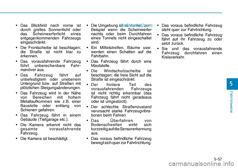 Hyundai Nexo 2019  Betriebsanleitung (in German) ����
�)�D�K�U�K�L�Q�Z�H�L�V�H
�
• Das Blickfeld nach vorne ist 
durch grelles Sonnenlicht oder 
das Scheinwerferlicht eines 
entgegenkommenden Fahrzeugs 
eingeschränkt.
•  Die Frontscheibe i