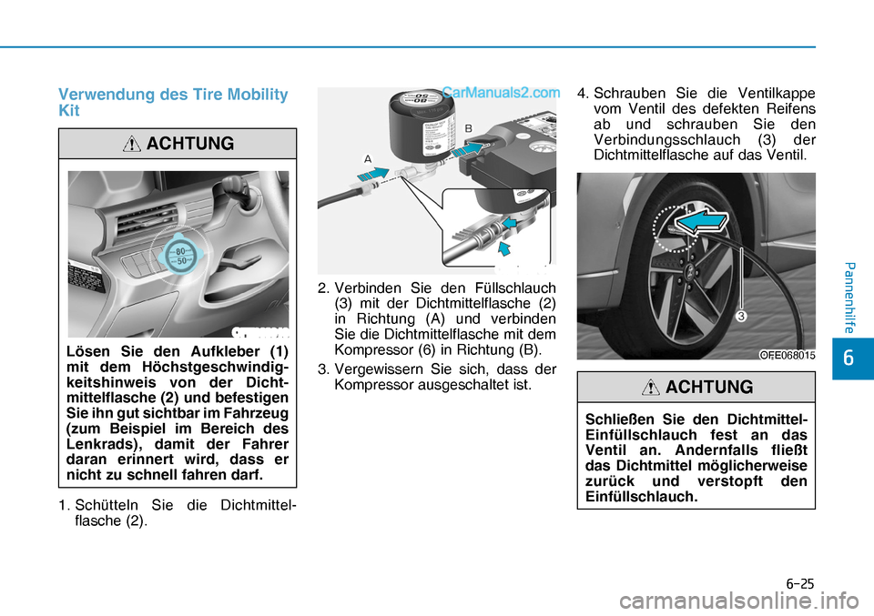 Hyundai Nexo 2019  Betriebsanleitung (in German) ����
�3�D�Q�Q�H�Q�K�L�O�I�H
�
Verwendung des Tire Mobility 
Kit
1. Schütteln Sie die Dichtmittel-
flasche (2).2. Verbinden Sie den Füllschlauch 
(3) mit der Dichtmittelflasche (2) 
in Richtung 