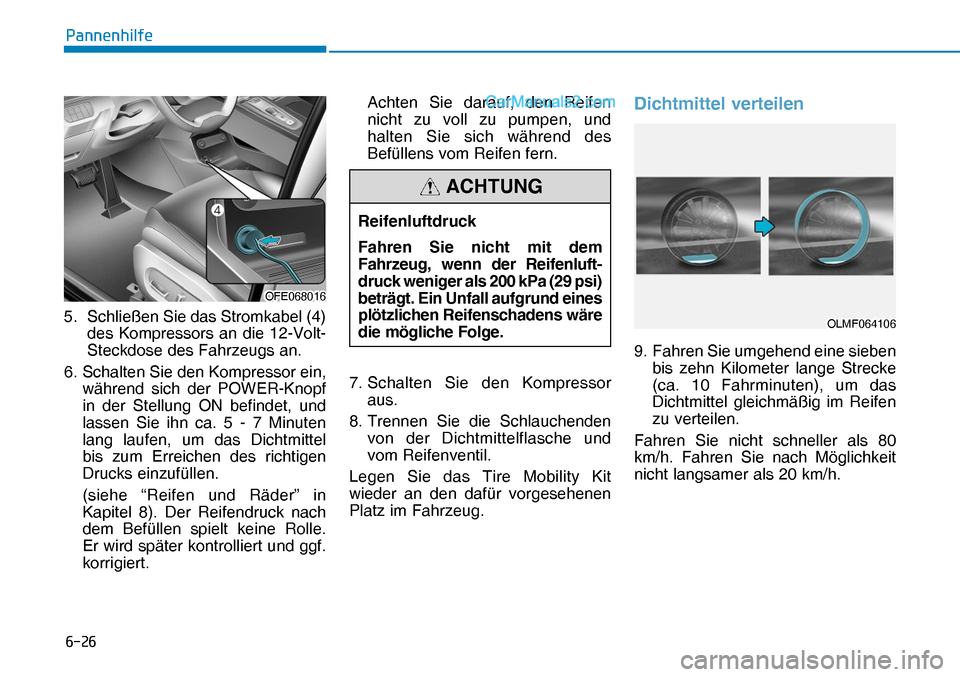 Hyundai Nexo 2019  Betriebsanleitung (in German) ����
�3�D�Q�Q�H�Q�K�L�O�I�H
5.   Schließen Sie das Stromkabel (4) 
des Kompressors an die 12-Volt- 
Steckdose des Fahrzeugs an.
6.  Schalten Sie den Kompressor ein, 
während sich der POWER-Knopf
