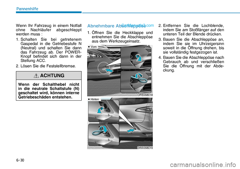 Hyundai Nexo 2019  Betriebsanleitung (in German) ����
�3�D�Q�Q�H�Q�K�L�O�I�H
Wenn Ihr Fahrzeug in einem Notfall 
ohne Nachläufer abgeschleppt 
werden muss :
1. Schalten Sie bei getretenem 
Gaspedal in die Getriebestufe N 
(Neutral) und schalten