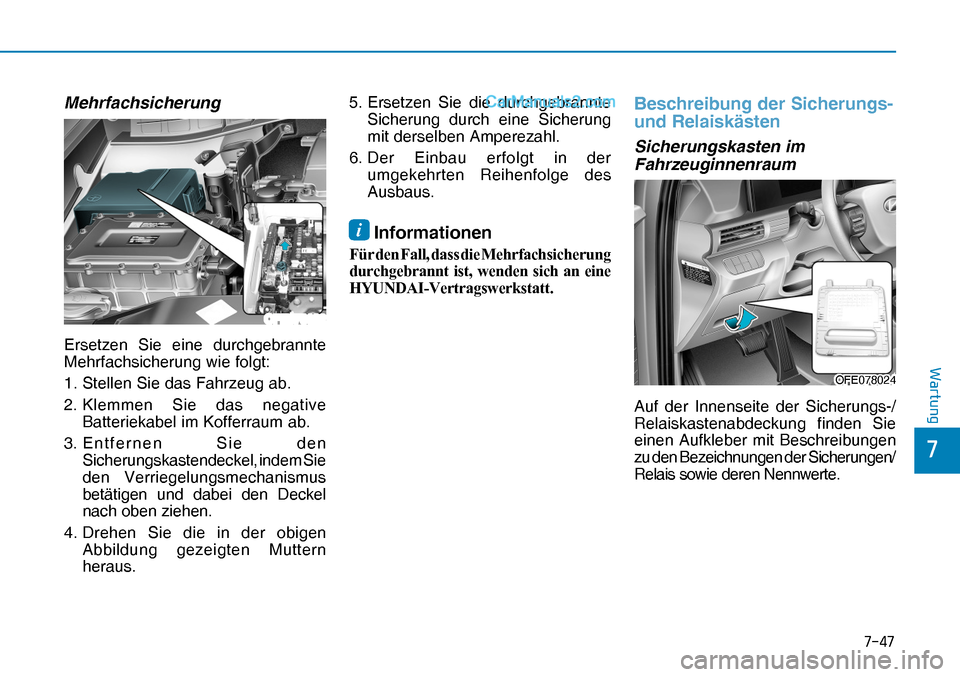 Hyundai Nexo 2019  Betriebsanleitung (in German) ����
�
�:�D�U�W�X�Q�J
Mehrfachsicherung
Ersetzen Sie eine durchgebrannte 
Mehrfachsicherung wie folgt:
1. Stellen Sie das Fahrzeug ab.
2. Klemmen Sie das negative 
Batteriekabel im Kofferraum ab.