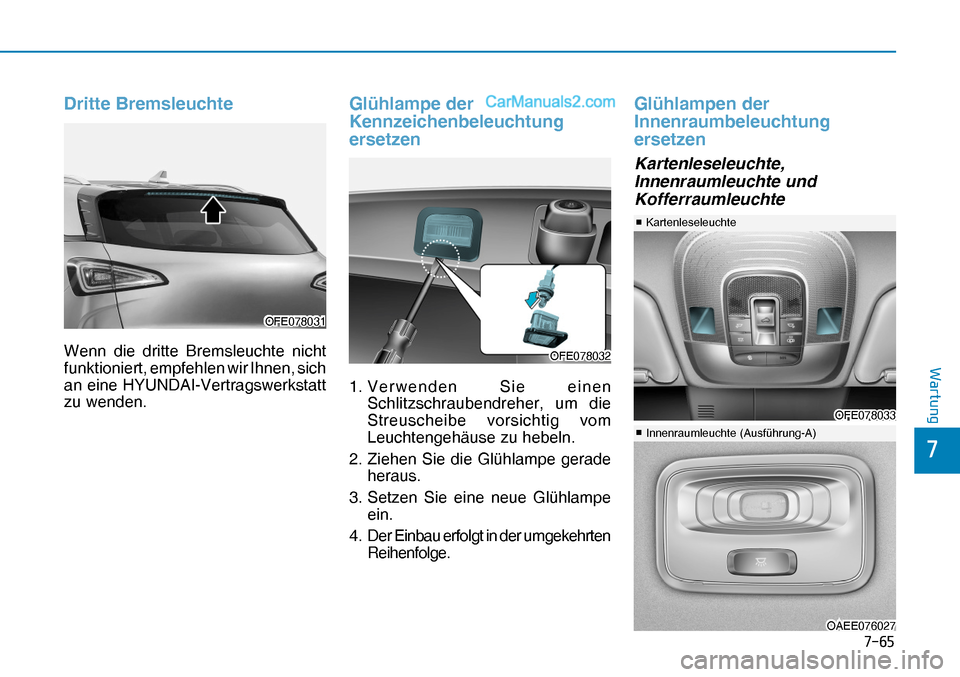 Hyundai Nexo 2019  Betriebsanleitung (in German) ����
�
�:�D�U�W�X�Q�J
Dritte Bremsleuchte
Wenn die dritte Bremsleuchte nicht 
funktioniert, empfehlen wir Ihnen, sich 
an eine HYUNDAI-Vertragswerkstatt 
zu wenden.
Glühlampe der 
Kennzeichenbel