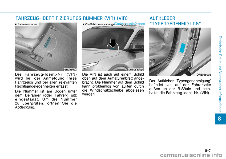 Hyundai Nexo 2019  Betriebsanleitung (in German) ���
�
�7�H�F�K�Q�L�V�F�K�H���D�W�H�Q��X�Q�G��9�H�U�E�U�D�X�F�K�H�U�L�Q�I�R�U�P�D�W�L�R�Q�H�Q
Die Fahrzeug-Ident.-Nr. (VIN) 
wird bei der Anmeldung Ihres 
Fahrzeugs und bei allen relevanten 
Re