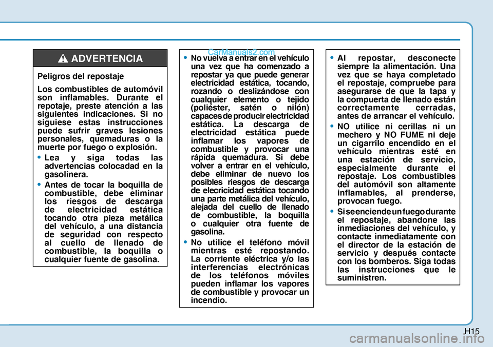 Hyundai Nexo 2019  Manual del propietario (in Spanish) H15
  Peligros del repostaje
Los combustibles de automóvil 
son inflamables. Durante el 
repotaje, preste atención a las 
siguientes indicaciones. Si no 
siguiese estas instrucciones 
puede sufrir g