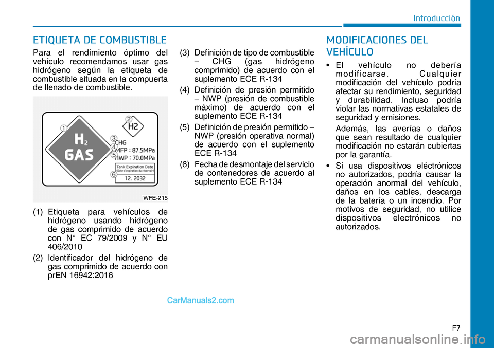 Hyundai Nexo 2019  Manual del propietario (in Spanish) �)�
�,�Q�W�U�R�G�X�F�F�L�µ�Q
Para el rendimiento óptimo del 
vehículo recomendamos usar gas 
hidrógeno según la etiqueta de 
combustible situada en la compuerta 
de llenado de combustible.
(1)  