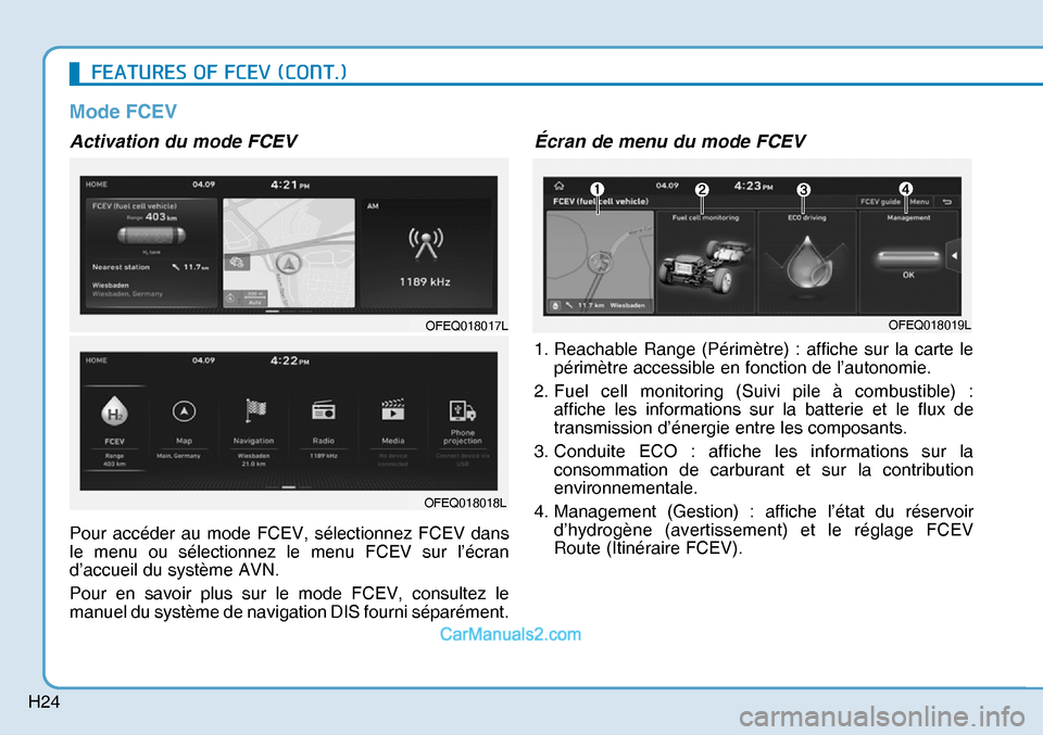 Hyundai Nexo 2019  Manuel du propriétaire (in French) H24
Mode FCEV
Activation du mode FCEV
Pour accéder au mode FCEV, sélectionnez FCEV dans 
le menu ou sélectionnez le menu FCEV sur l’écran 
d’accueil du système AVN.
Pour en savoir plus sur le