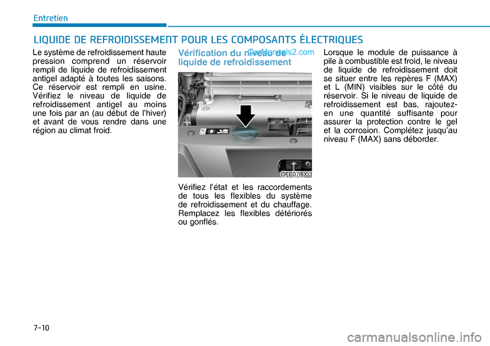 Hyundai Nexo 2019  Manuel du propriétaire (in French) ����
�(�Q�W�U�H�W�L�H�Q
Le système de refroidissement haute 
pression comprend un réservoir 
rempli de liquide de refroidissement 
antigel adapté à toutes les saisons.
Ce réservoir est rempli