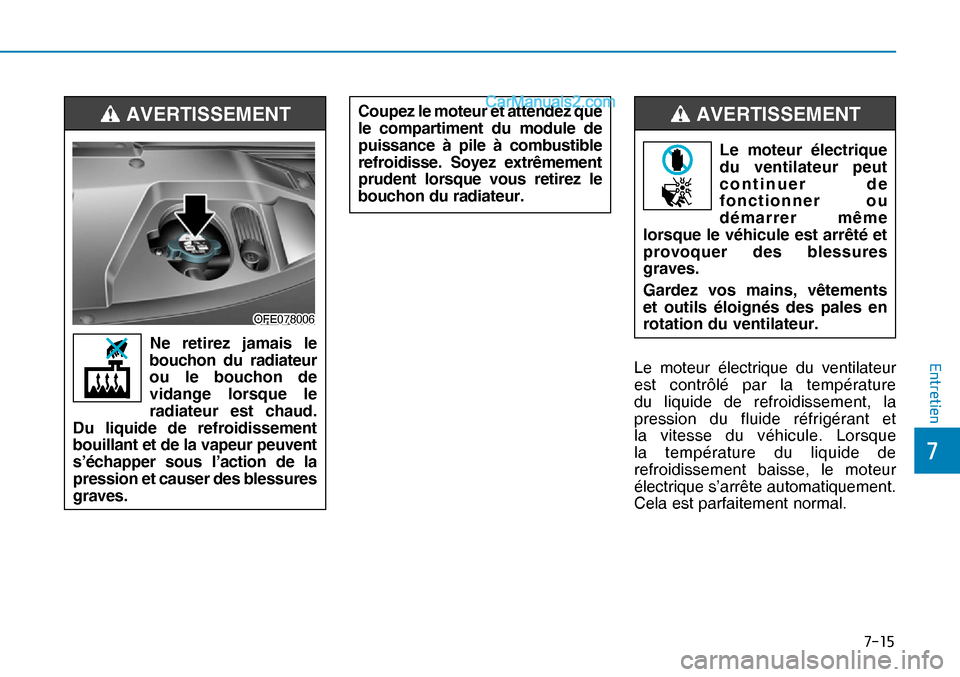Hyundai Nexo 2019  Manuel du propriétaire (in French) ����
�
�(�Q�W�U�H�W�L�H�QLe moteur électrique du ventilateur 
est contrôlé par la température 
du liquide de refroidissement, la 
pression du fluide réfrigérant et 
la vitesse du véhicule.