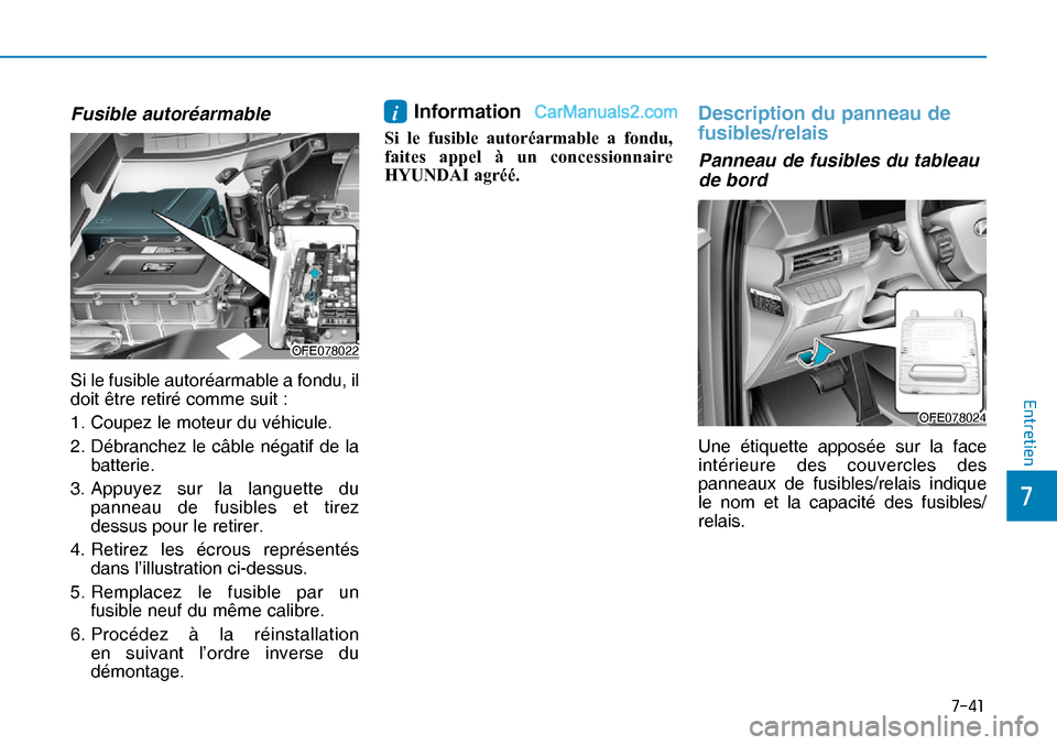 Hyundai Nexo 2019  Manuel du propriétaire (in French) ����
�
�(�Q�W�U�H�W�L�H�Q
Fusible autoréarmable
Si le fusible autoréarmable a fondu, il 
doit être retiré comme suit :
1. Coupez le moteur du véhicule.
2. Débranchez le câble négatif de l