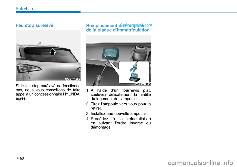 Hyundai Nexo 2019  Manuel du propriétaire (in French) ����
�(�Q�W�U�H�W�L�H�Q
Feu stop surélevé
Si le feu stop surélevé ne fonctionne 
pas, nous vous conseillons de faire 
appel à un concessionnaire HYUNDAI 
agréé.
Remplacement de l’ampoule 