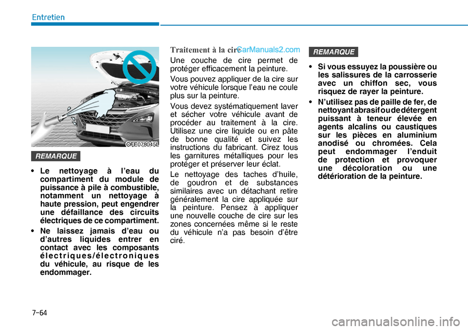 Hyundai Nexo 2019  Manuel du propriétaire (in French) ����
�(�Q�W�U�H�W�L�H�Q
REMARQUE 
• Le nettoyage à l’eau du 
compartiment du module de 
puissance à pile à combustible, 
notamment un nettoyage à 
haute pression, peut engendrer 
une défa