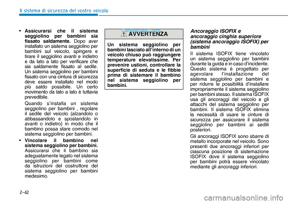 Hyundai Nexo 2019  Manuale del proprietario (in Italian) ����
�,�O��V�L�V�W�H�P�D��G�L��V�L�F�X�U�H�]�]�D��G�H�O��Y�R�V�W�U�R��Y�H�L�F�R�O�R
• Assicurarsi che il sistema 
seggiolino per bambini sia 
fissato saldamente. Dopo aver 
installato un s