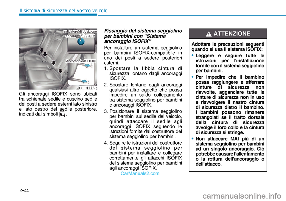 Hyundai Nexo 2019  Manuale del proprietario (in Italian) ����
�,�O��V�L�V�W�H�P�D��G�L��V�L�F�X�U�H�]�]�D��G�H�O��Y�R�V�W�U�R��Y�H�L�F�R�O�R
Gli ancoraggi ISOFIX sono ubicati 
tra schienale sedile e cuscino sedile 
dei posti a sedere esterni lato 