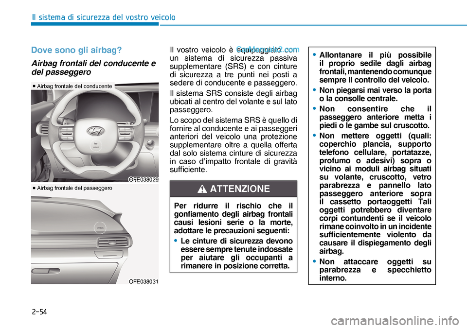 Hyundai Nexo 2019  Manuale del proprietario (in Italian) ����
�,�O��V�L�V�W�H�P�D��G�L��V�L�F�X�U�H�]�]�D��G�H�O��Y�R�V�W�U�R��Y�H�L�F�R�O�R
Dove sono gli airbag?
Airbag frontali del conducente e 
del passeggero 
Il vostro veicolo è equipaggiato 