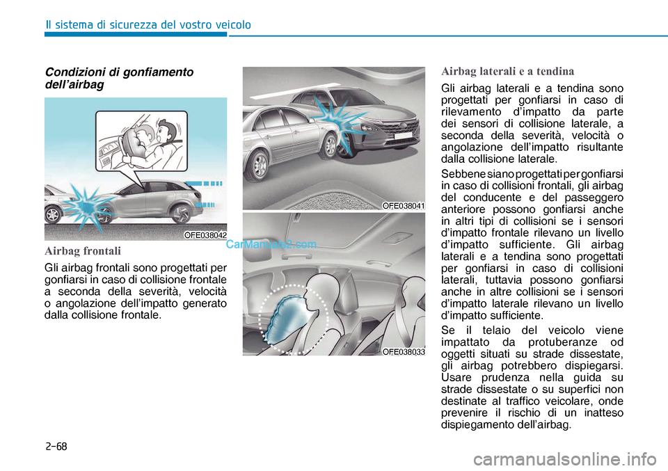 Hyundai Nexo 2019  Manuale del proprietario (in Italian) ����
�,�O��V�L�V�W�H�P�D��G�L��V�L�F�X�U�H�]�]�D��G�H�O��Y�R�V�W�U�R��Y�H�L�F�R�O�R
Condizioni di gonfiamento 
dell’airbag
Airbag frontali
Gli airbag frontali sono progettati per 
gonfiars