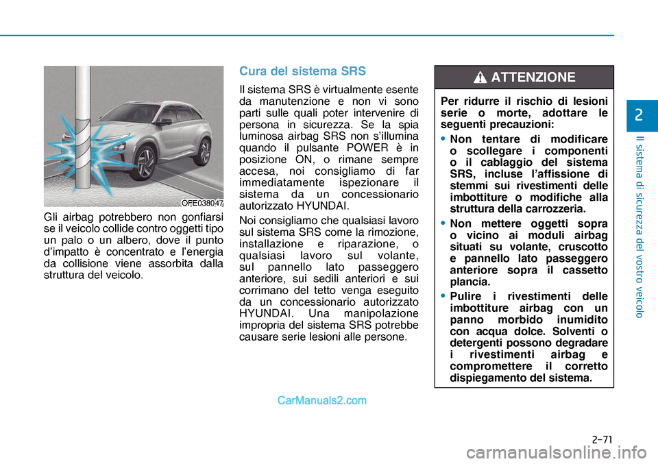 Hyundai Nexo 2019  Manuale del proprietario (in Italian) ����
�,�O��V�L�V�W�H�P�D��G�L��V�L�F�X�U�H�]�]�D��G�H�O��Y�R�V�W�U�R��Y�H�L�F�R�O�R
�
Gli airbag potrebbero non gonfiarsi 
se il veicolo collide contro oggetti tipo 
un palo o un albero, do