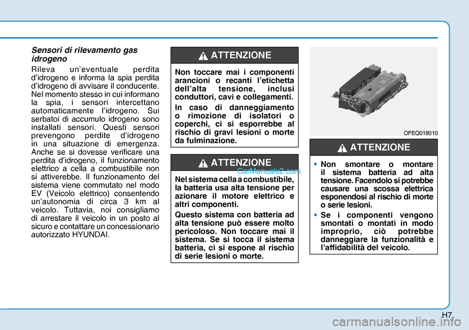 Hyundai Nexo 2019  Manuale del proprietario (in Italian) H7
Sensori di rilevamento gas 
idrogeno
Rileva un’eventuale perdita 
d’idrogeno e informa la spia perdita 
d’idrogeno di avvisare il conducente. 
Nel momento stesso in cui informano 
la spia, i 