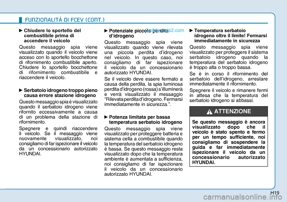Hyundai Nexo 2019  Manuale del proprietario (in Italian) H19
y 
Chiudere lo sportello del 
combustibile prima di 
accendere il veicolo
Questo messaggio spia viene 
visualizzato quando il veicolo viene 
acceso con lo sportello bocchettone 
di rifornimento c