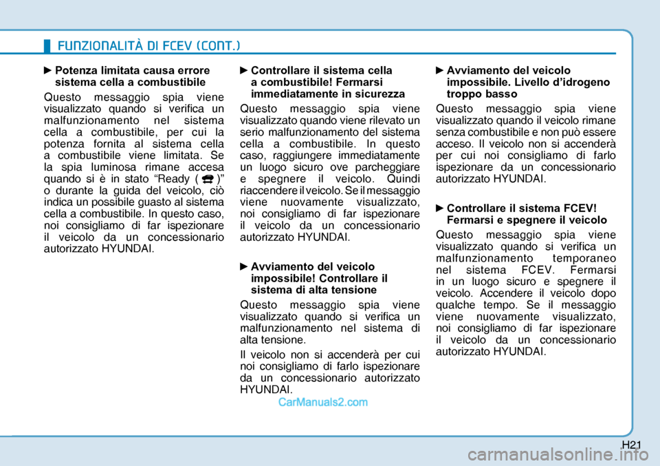 Hyundai Nexo 2019  Manuale del proprietario (in Italian) H21
y 
Potenza limitata causa errore 
sistema cella a combustibile
Questo messaggio spia viene 
visualizzato quando si verifica un 
malfunzionamento nel sistema 
cella a combustibile, per cui la 
pot