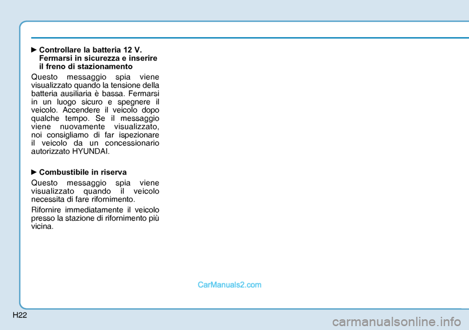 Hyundai Nexo 2019  Manuale del proprietario (in Italian) H22
y 
Controllare la batteria 12 V. 
Fermarsi in sicurezza e inserire 
il freno di stazionamento
Questo messaggio spia viene 
visualizzato quando la tensione della 
batteria ausiliaria è bassa. Fer
