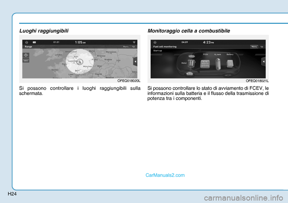 Hyundai Nexo 2019  Manuale del proprietario (in Italian) H24
Luoghi raggiungibili
Si possono controllare i luoghi raggiungibili sulla 
schermata.
Monitoraggio cella a combustibile
Si possono controllare lo stato di avviamento di FCEV, le 
informazioni sulla