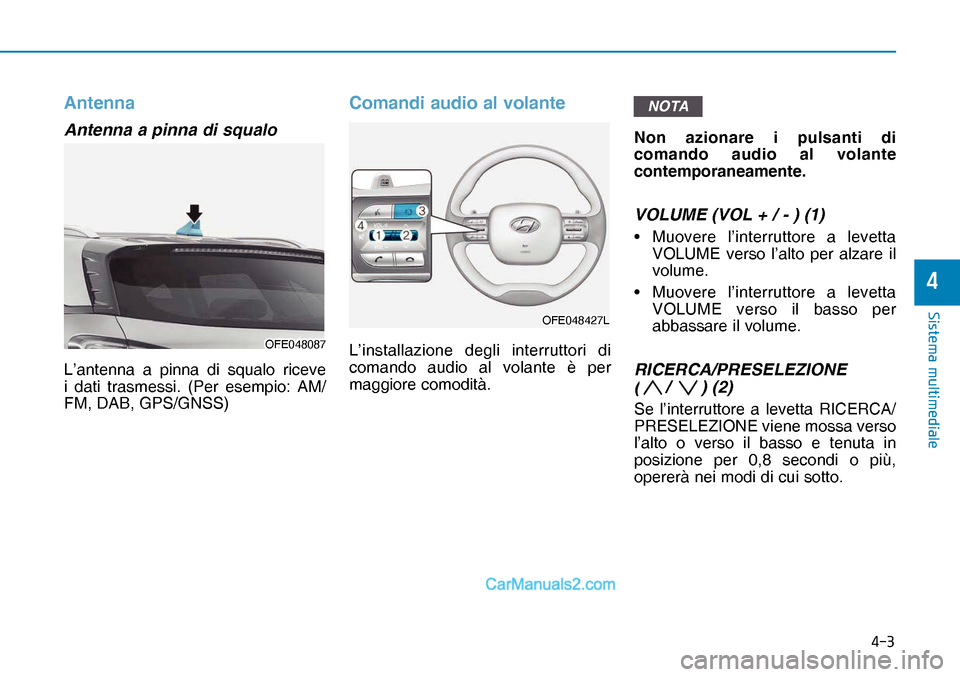 Hyundai Nexo 2019  Manuale del proprietario (in Italian) ���
�6�L�V�W�H�P�D��P�X�O�W�L�P�H�G�L�D�O�H
�
Antenna
Antenna a pinna di squalo
L’antenna a pinna di squalo riceve 
i dati trasmessi. (Per esempio: AM/
FM, DAB, GPS/GNSS)
 
Comandi audio al vol