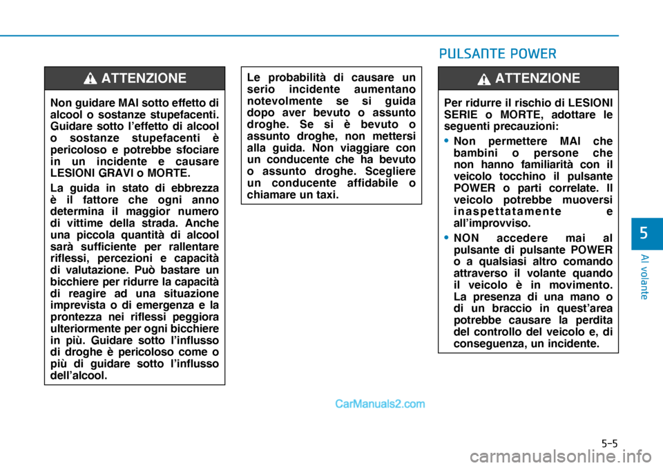 Hyundai Nexo 2019  Manuale del proprietario (in Italian) ���
�$�O��Y�R�O�D�Q�W�H
�
Non guidare MAI sotto effetto di 
alcool o sostanze stupefacenti. 
Guidare sotto l’effetto di alcool 
o sostanze stupefacenti è 
pericoloso e potrebbe sfociare 
in un