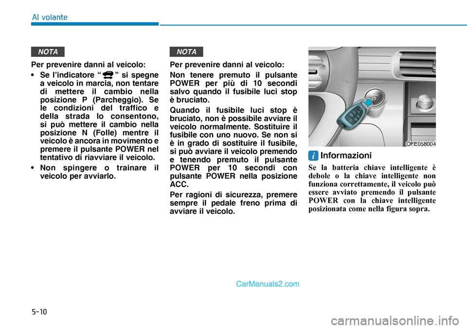 Hyundai Nexo 2019  Manuale del proprietario (in Italian) ����
�$�O��Y�R�O�D�Q�W�H
NOTA
Per prevenire danni al veicolo:
•  Se l’indicatore “
” si spegne 
a veicolo in marcia, non tentare 
di mettere il cambio nella 
posizione P (Parcheggio). Se 