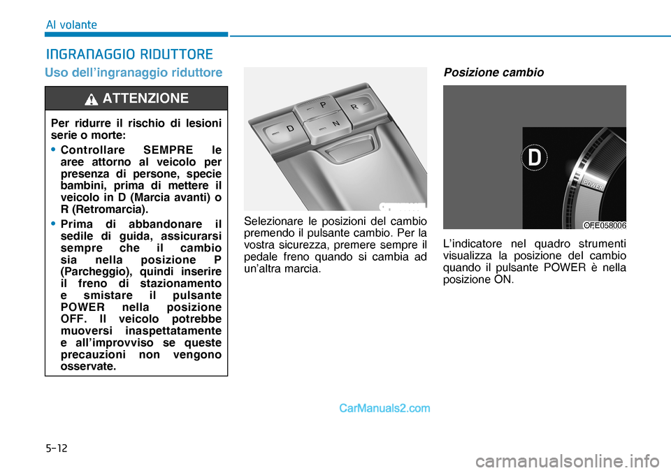 Hyundai Nexo 2019  Manuale del proprietario (in Italian) ����
�$�O��Y�R�O�D�Q�W�H
Uso dell’ingranaggio riduttore
Selezionare le posizioni del cambio 
premendo il pulsante cambio. Per la 
vostra sicurezza, premere sempre il 
pedale freno quando si cam