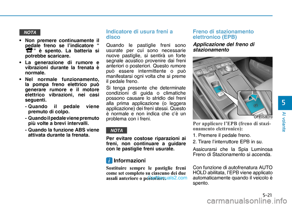 Hyundai Nexo 2019  Manuale del proprietario (in Italian) ����
�$�O��Y�R�O�D�Q�W�H
�
NOTA
•  Non premere continuamente il 
pedale freno se l’indicatore “
” è spento. La batteria si 
potrebbe scaricare.
• La generazione di rumore e 
vibrazion