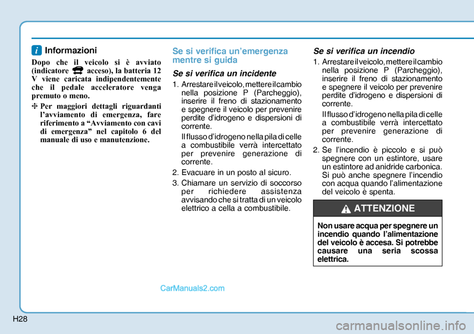Hyundai Nexo 2019  Manuale del proprietario (in Italian) H28
 Informazioni
Dopo che il veicolo si è avviato 
(indicatore 
 acceso), la batteria 12 
V viene caricata indipendentemente 
che il pedale acceleratore venga 
premuto o meno.
❈  Per maggiori dett