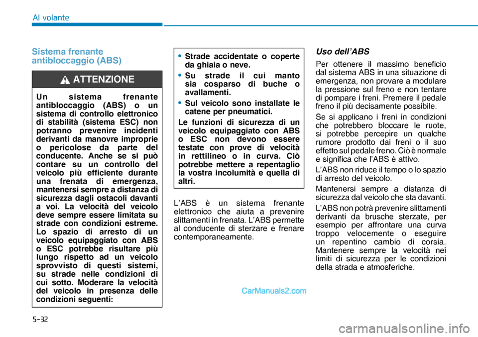 Hyundai Nexo 2019  Manuale del proprietario (in Italian) ����
�$�O��Y�R�O�D�Q�W�H
  Sistema frenante 
antibloccaggio (ABS)
L’ABS è un sistema frenante 
elettronico che aiuta a prevenire 
slittamenti in frenata. L’ABS permette 
al conducente di ste