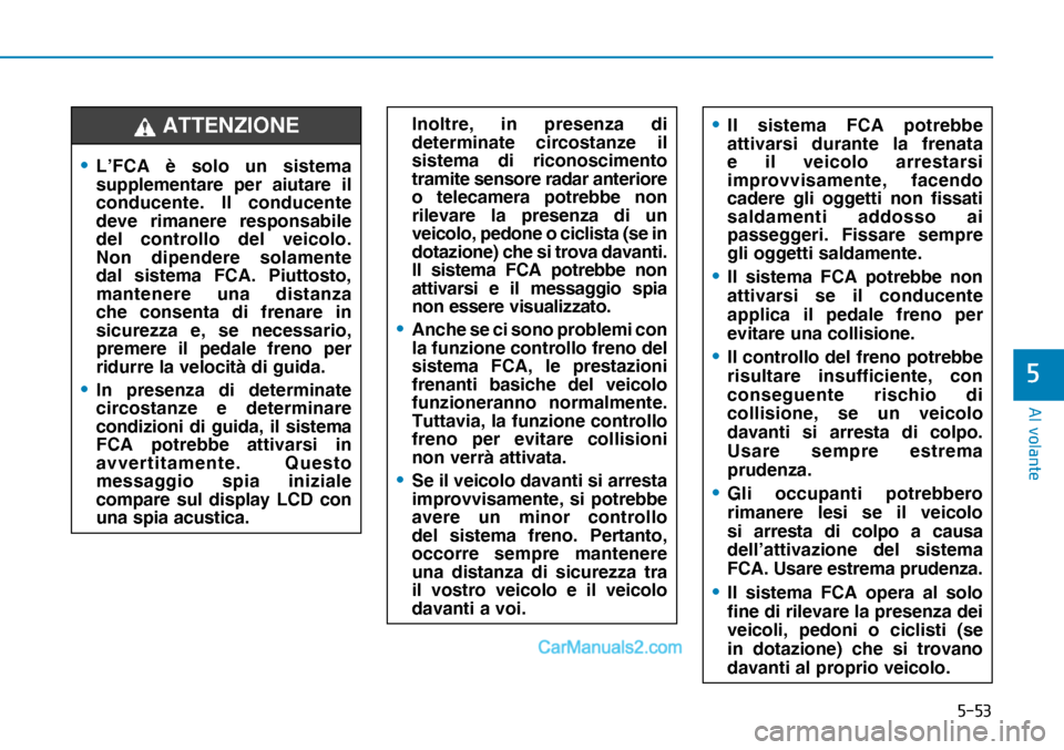Hyundai Nexo 2019  Manuale del proprietario (in Italian) ����
�$�O��Y�R�O�D�Q�W�H
�
• L’FCA è solo un sistema 
supplementare per aiutare il 
conducente. Il conducente 
deve rimanere responsabile 
del controllo del veicolo. 
Non dipendere solament