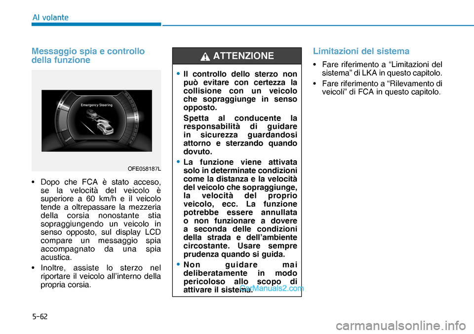 Hyundai Nexo 2019  Manuale del proprietario (in Italian) ����
�$�O��Y�R�O�D�Q�W�H
Messaggio spia e controllo 
della funzione
•  Dopo che FCA è stato acceso, 
se la velocità del veicolo è 
superiore a 60 km/h e il veicolo 
tende a oltrepassare la m